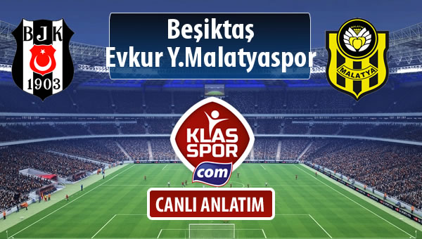 Beşiktaş - Evkur Y.Malatyaspor sahaya hangi kadro ile çıkıyor?