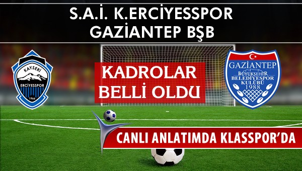 S.A.İ. K.Erciyesspor - Gaziantep BŞB maç kadroları belli oldu...